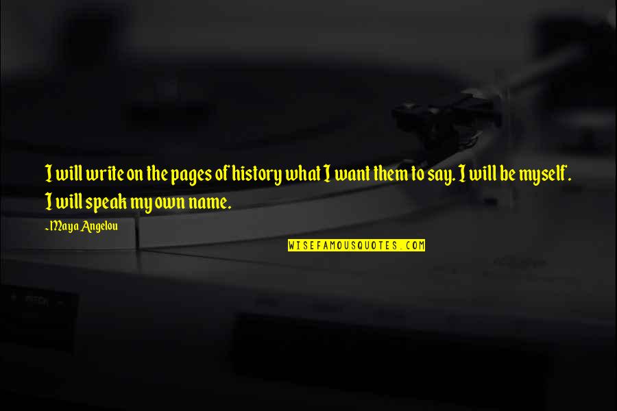 Write Name In Quotes By Maya Angelou: I will write on the pages of history