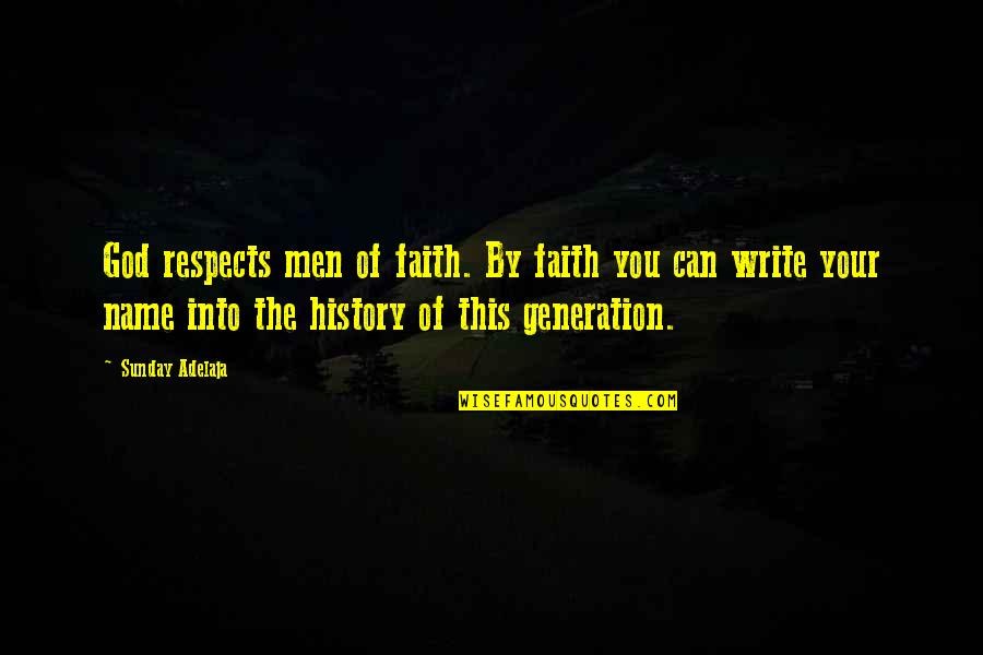 Write Name In Quotes By Sunday Adelaja: God respects men of faith. By faith you