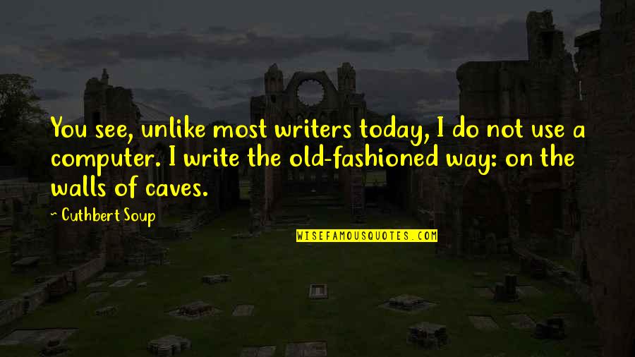 Write On The Walls Quotes By Cuthbert Soup: You see, unlike most writers today, I do Write On The Walls Quotes By Cuthbert Soup: You see, unlike most writers today, I do
