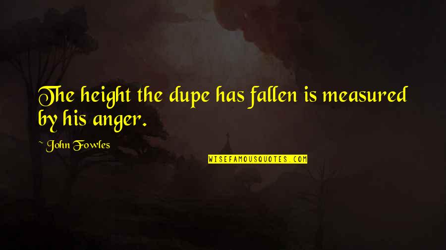 Write Or Compose Quotes By John Fowles: The height the dupe has fallen is measured Write Or Compose Quotes By John Fowles: The height the dupe has fallen is measured