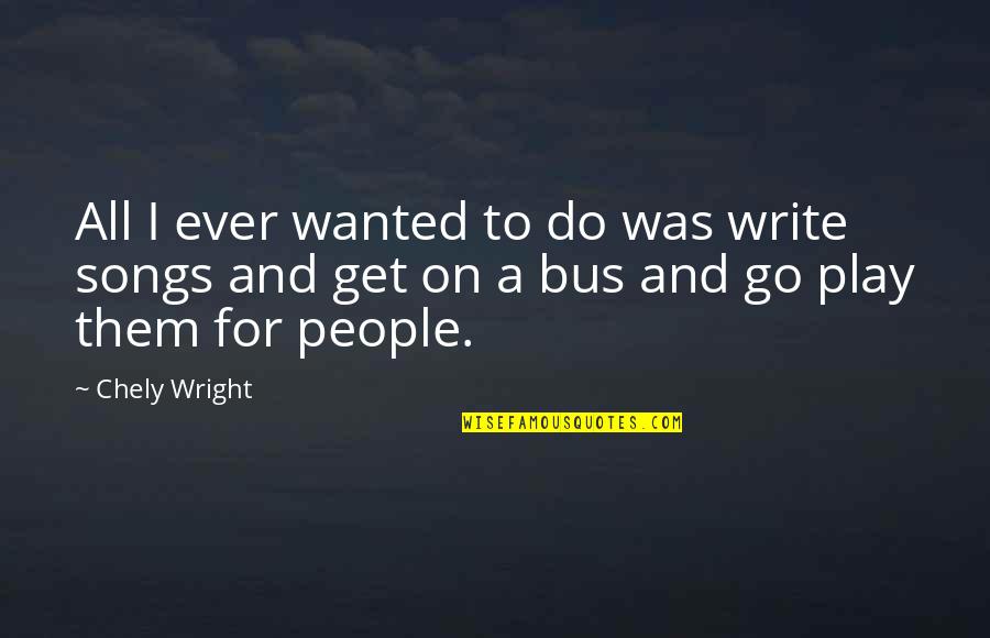 Write Or Wright Quotes By Chely Wright: All I ever wanted to do was write
