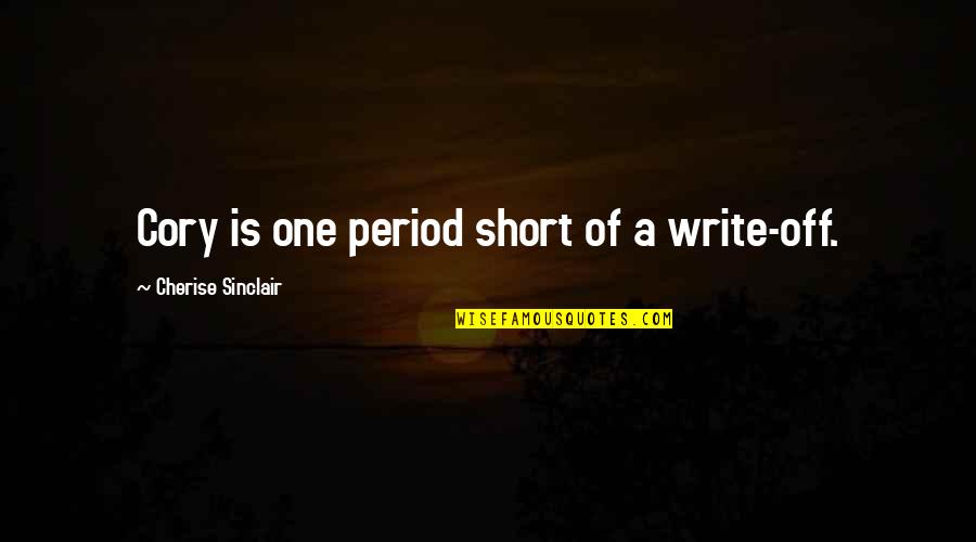 Write Short Quotes By Cherise Sinclair: Cory is one period short of a write-off.