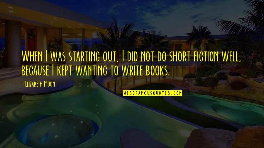 Write Short Quotes By Elizabeth Moon: When I was starting out, I did not