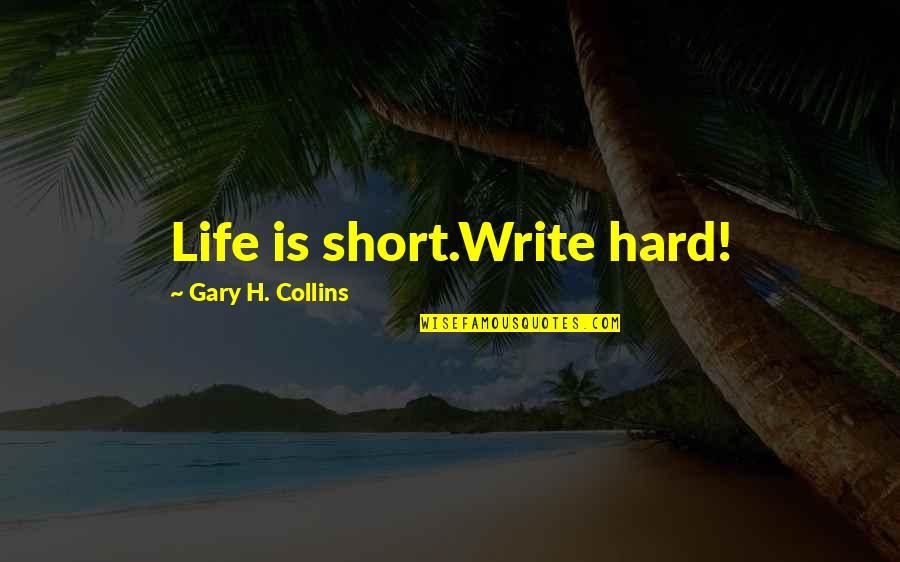 Write Short Quotes By Gary H. Collins: Life is short.Write hard!