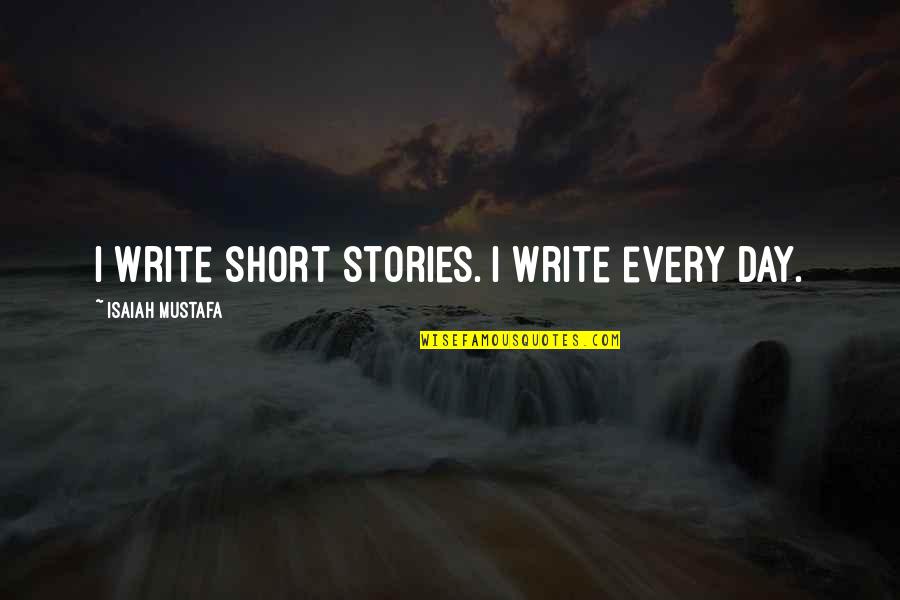 Write Short Quotes By Isaiah Mustafa: I write short stories. I write every day.