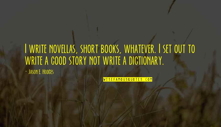 Write Short Quotes By Jason E. Hodges: I write novellas, short books, whatever. I set