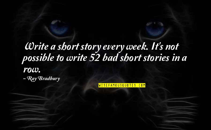 Write Short Quotes By Ray Bradbury: Write a short story every week. It's not