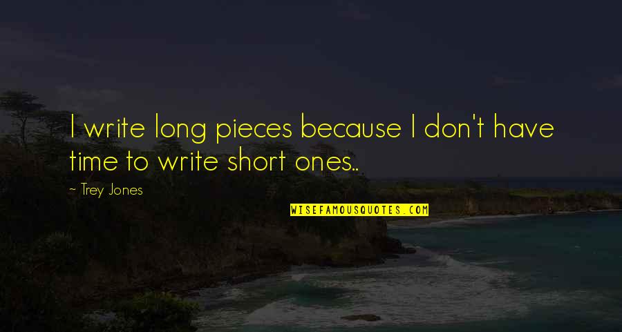 Write Short Quotes By Trey Jones: I write long pieces because I don't have