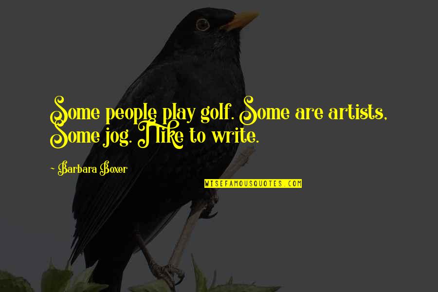 Write Some Quotes By Barbara Boxer: Some people play golf. Some are artists, Some