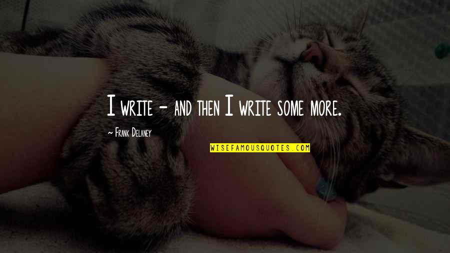 Write Some Quotes By Frank Delaney: I write - and then I write some