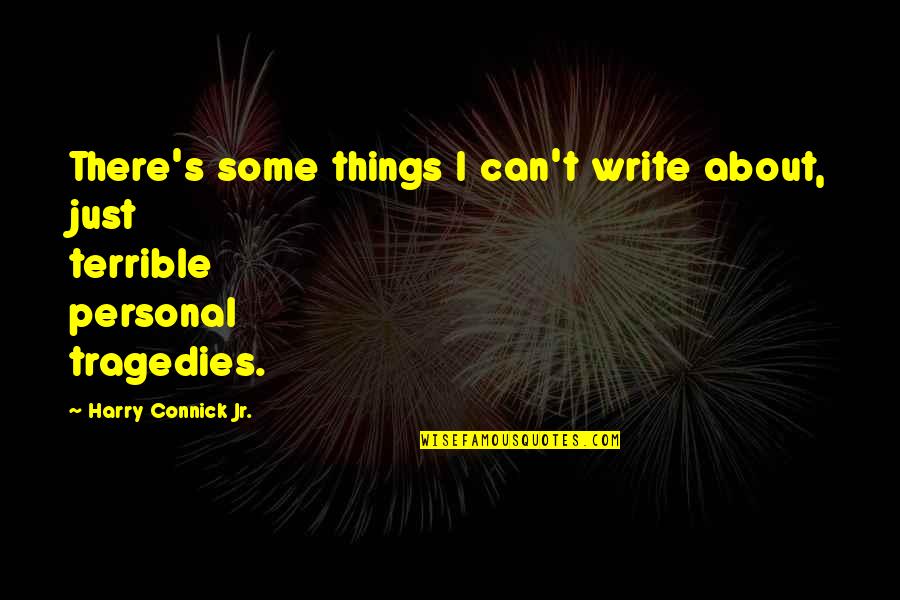 Write Some Quotes By Harry Connick Jr.: There's some things I can't write about, just