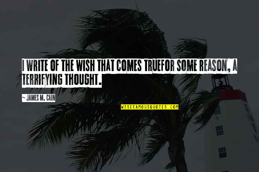 Write Some Quotes By James M. Cain: I write of the wish that comes truefor