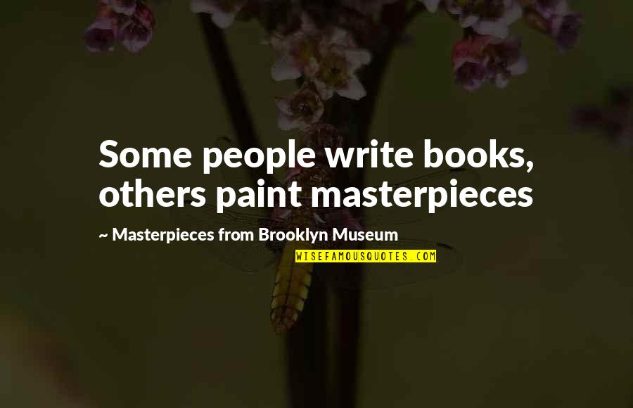 Write Some Quotes By Masterpieces From Brooklyn Museum: Some people write books, others paint masterpieces