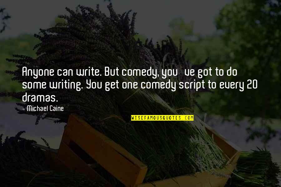 Write Some Quotes By Michael Caine: Anyone can write. But comedy, you've got to