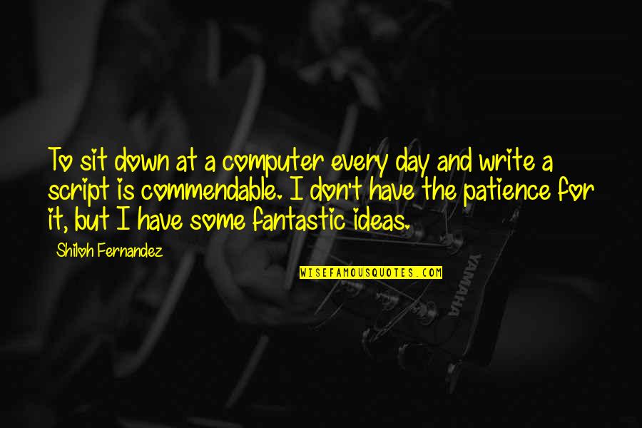 Write Some Quotes By Shiloh Fernandez: To sit down at a computer every day