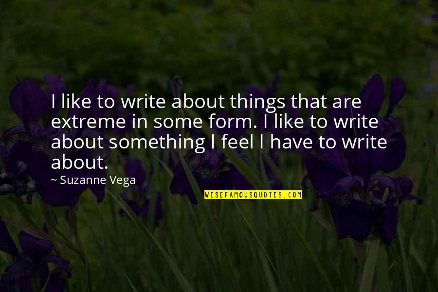 Write Some Quotes By Suzanne Vega: I like to write about things that are