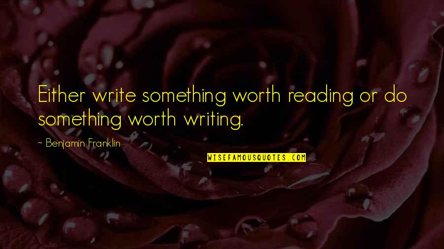 Write Something Worth Reading Quotes By Benjamin Franklin: Either write something worth reading or do something Write Something Worth Reading Quotes By Benjamin Franklin: Either write something worth reading or do something