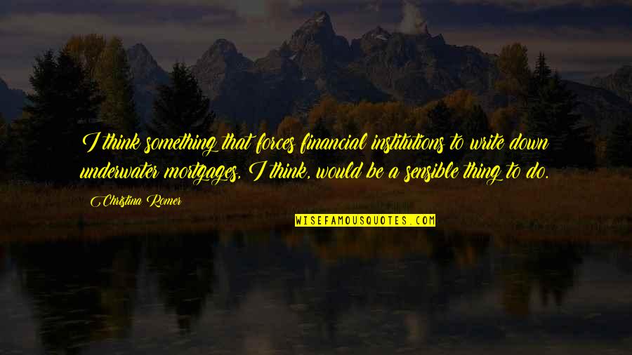Write That Down Quotes By Christina Romer: I think something that forces financial institutions to Write That Down Quotes By Christina Romer: I think something that forces financial institutions to