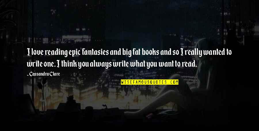 Write The Book You Want To Read Quotes By Cassandra Clare: I love reading epic fantasies and big fat Write The Book You Want To Read Quotes By Cassandra Clare: I love reading epic fantasies and big fat