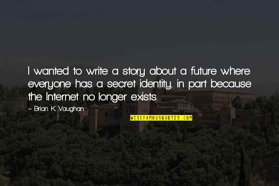 Write The Future Quotes By Brian K. Vaughan: I wanted to write a story about a