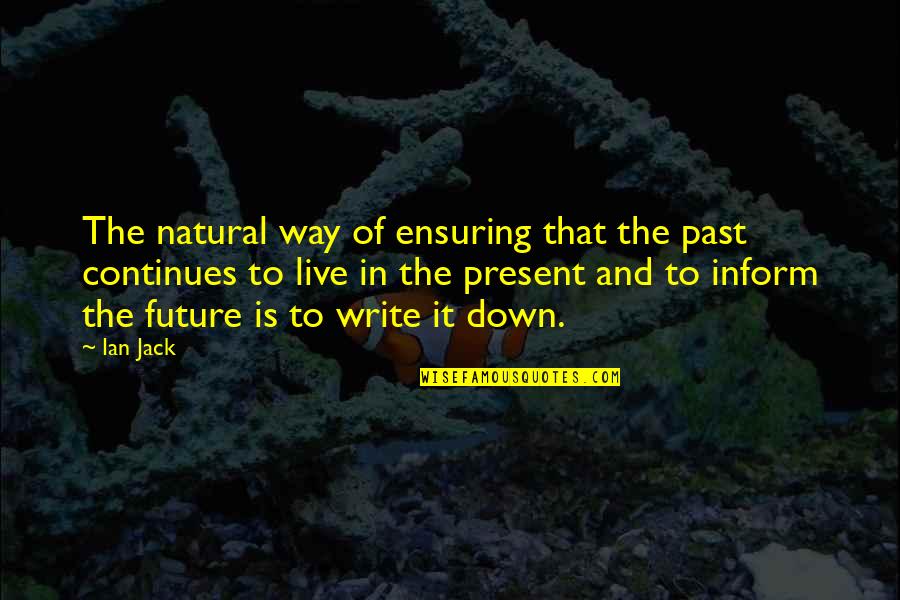 Write The Future Quotes By Ian Jack: The natural way of ensuring that the past