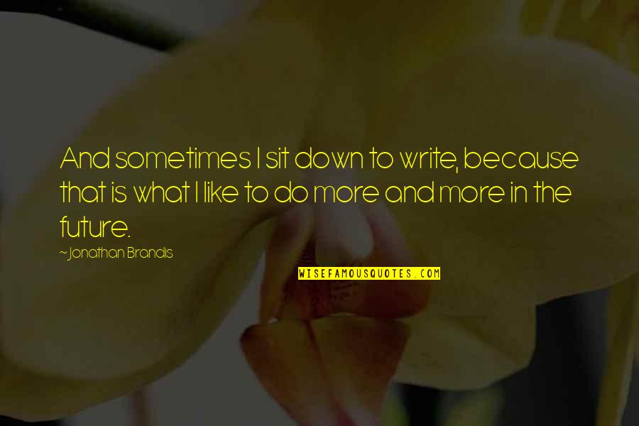 Write The Future Quotes By Jonathan Brandis: And sometimes I sit down to write, because