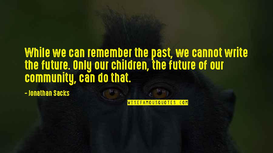 Write The Future Quotes By Jonathan Sacks: While we can remember the past, we cannot