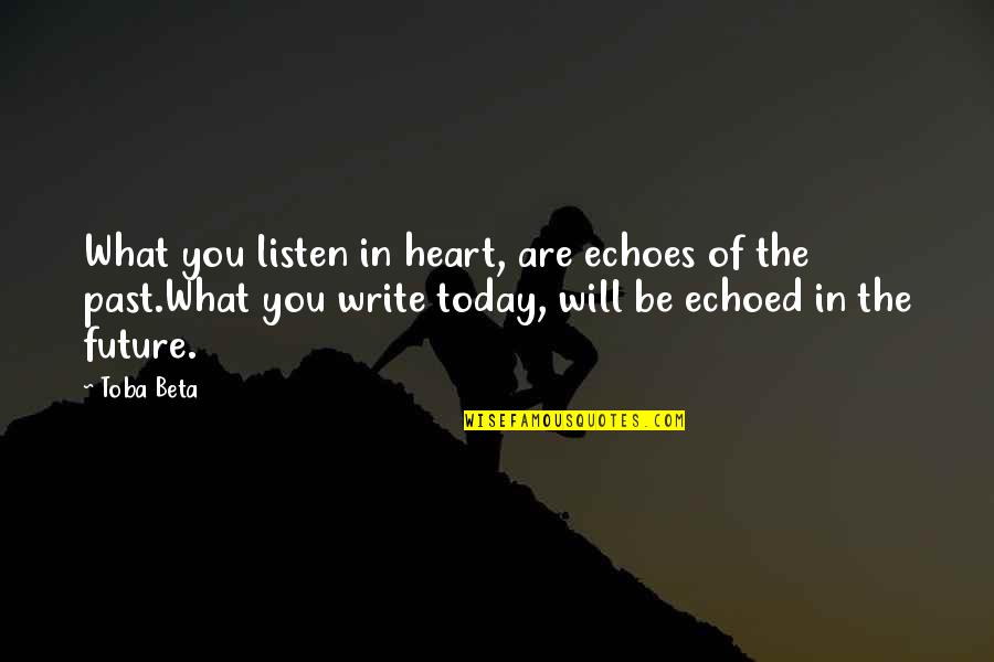 Write The Future Quotes By Toba Beta: What you listen in heart, are echoes of