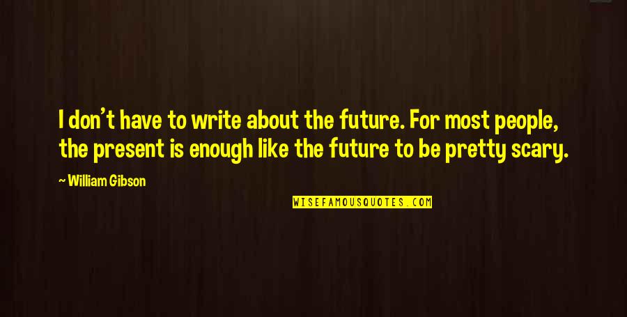 Write The Future Quotes By William Gibson: I don't have to write about the future.
