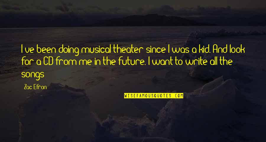 Write The Future Quotes By Zac Efron: I've been doing musical theater since I was