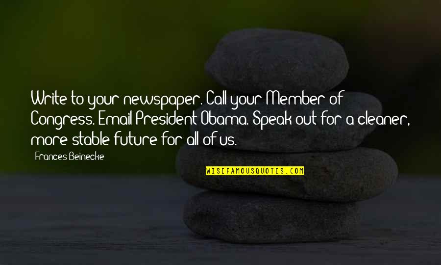 Write The President Quotes By Frances Beinecke: Write to your newspaper. Call your Member of Write The President Quotes By Frances Beinecke: Write to your newspaper. Call your Member of