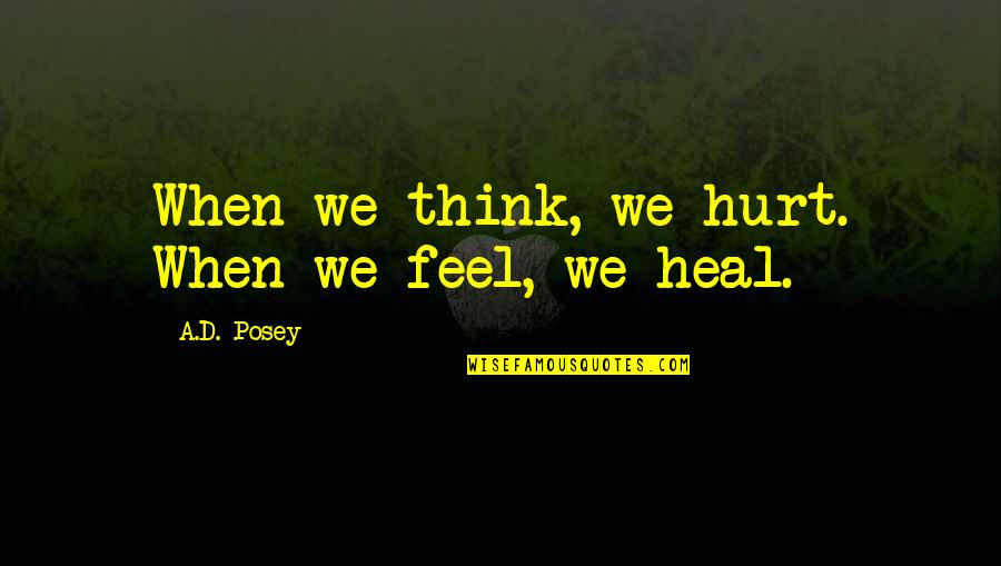 Write To Heal Quotes By A.D. Posey: When we think, we hurt. When we feel,