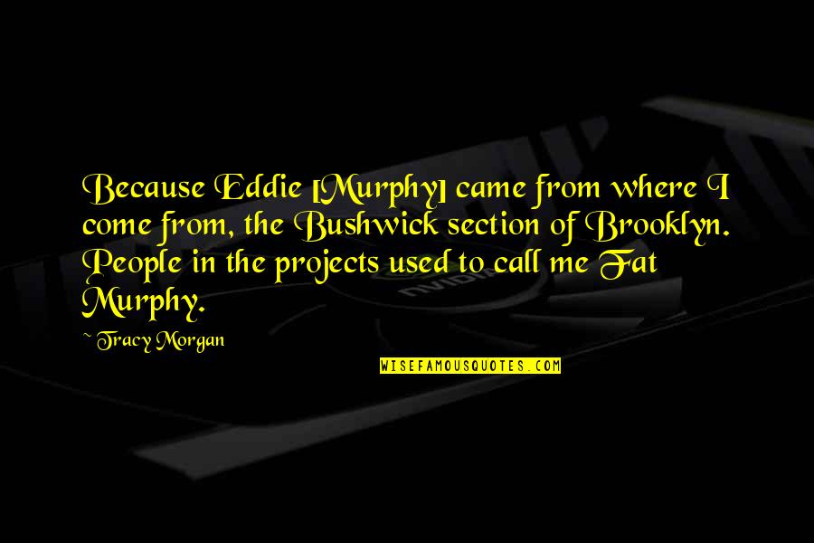 Write To Heal Quotes By Tracy Morgan: Because Eddie [Murphy] came from where I come