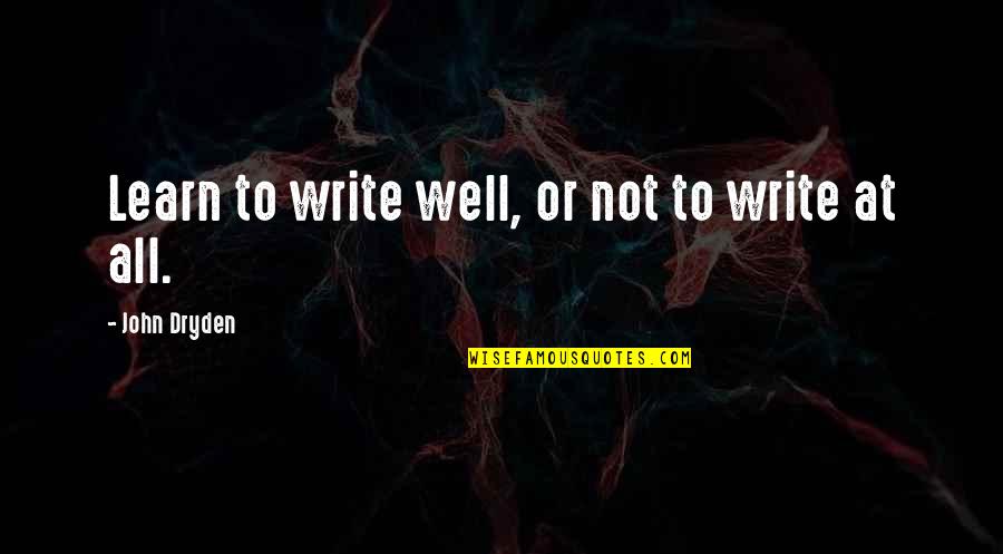 Write To Learn Quotes By John Dryden: Learn to write well, or not to write Write To Learn Quotes By John Dryden: Learn to write well, or not to write