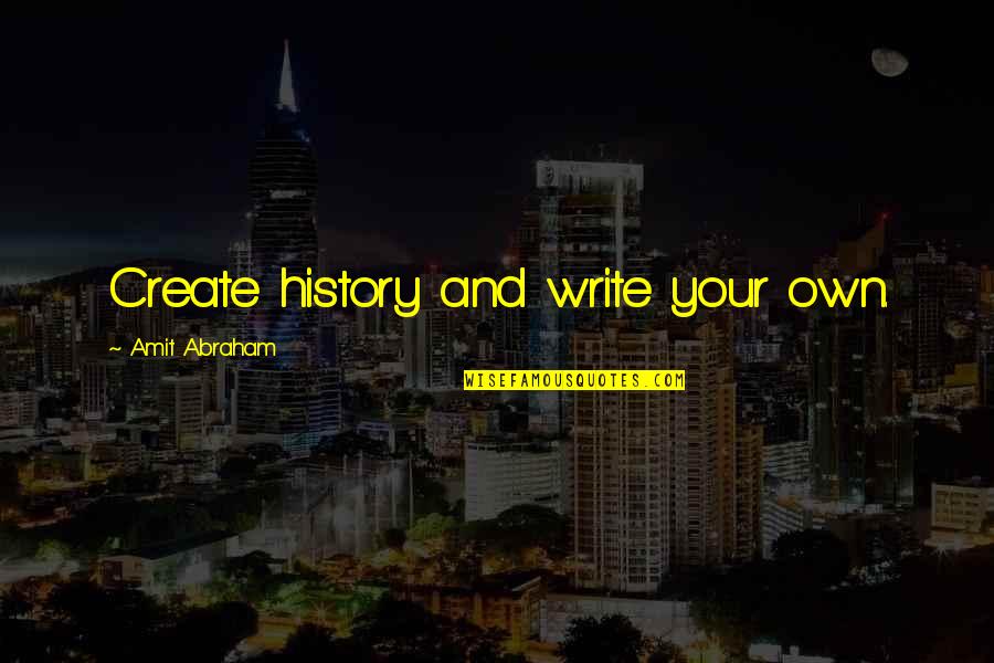 Write Your Own History Quotes By Amit Abraham: Create history and write your own. Write Your Own History Quotes By Amit Abraham: Create history and write your own.