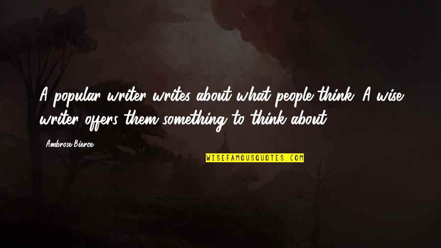 Writer About Writing Quotes By Ambrose Bierce: A popular writer writes about what people think.