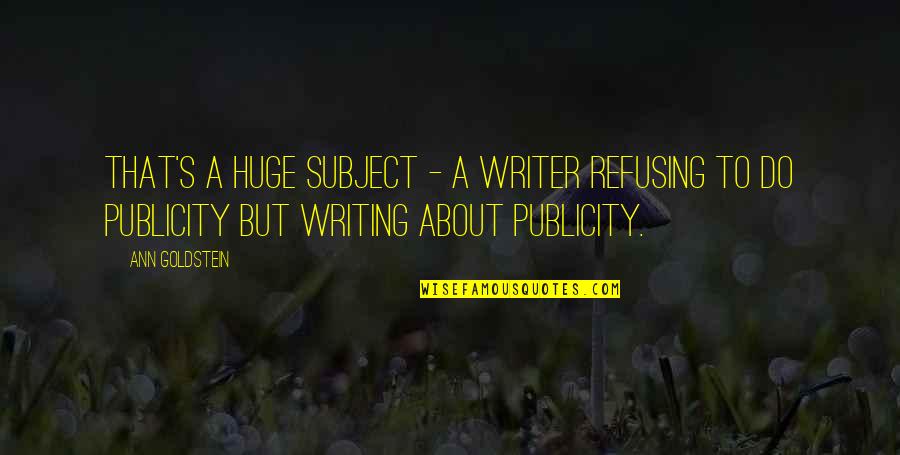 Writer About Writing Quotes By Ann Goldstein: That's a huge subject - a writer refusing