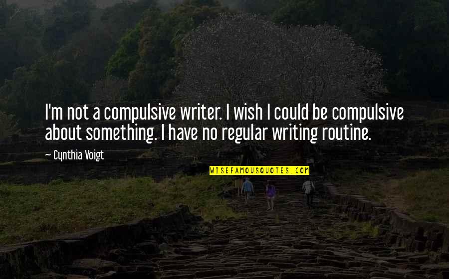 Writer About Writing Quotes By Cynthia Voigt: I'm not a compulsive writer. I wish I