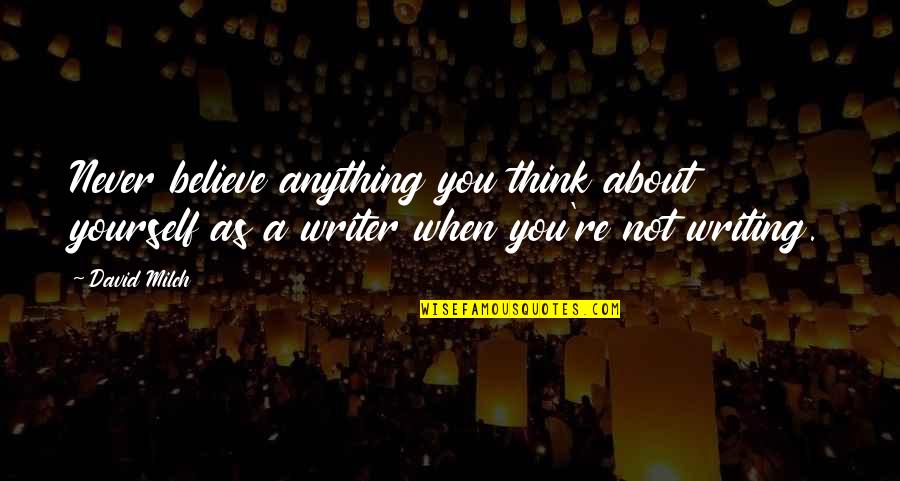 Writer About Writing Quotes By David Milch: Never believe anything you think about yourself as