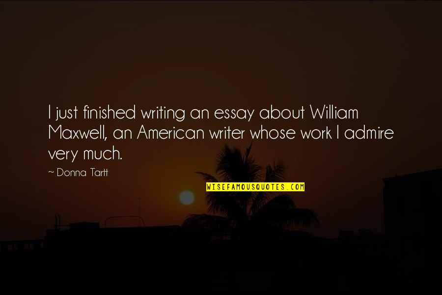 Writer About Writing Quotes By Donna Tartt: I just finished writing an essay about William