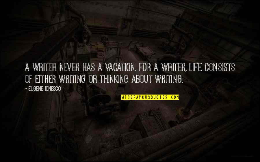 Writer About Writing Quotes By Eugene Ionesco: A writer never has a vacation. For a
