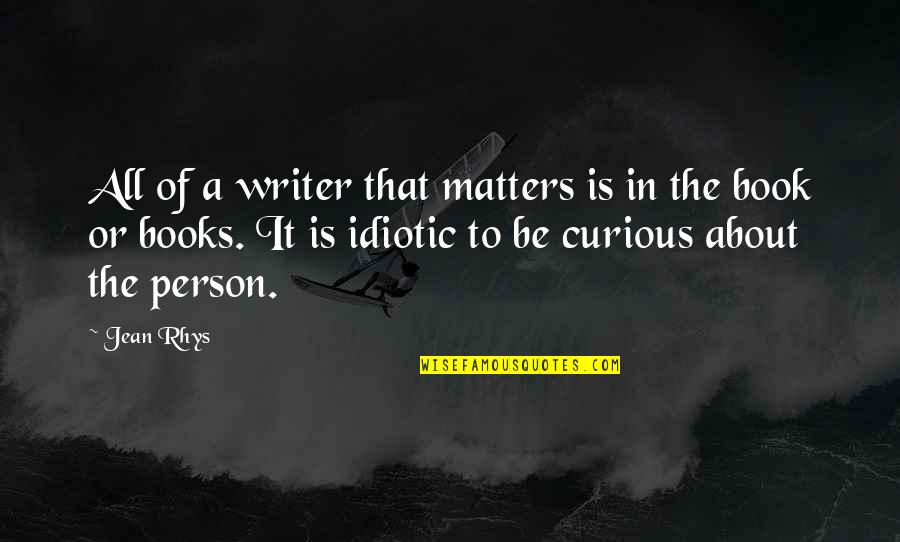 Writer About Writing Quotes By Jean Rhys: All of a writer that matters is in