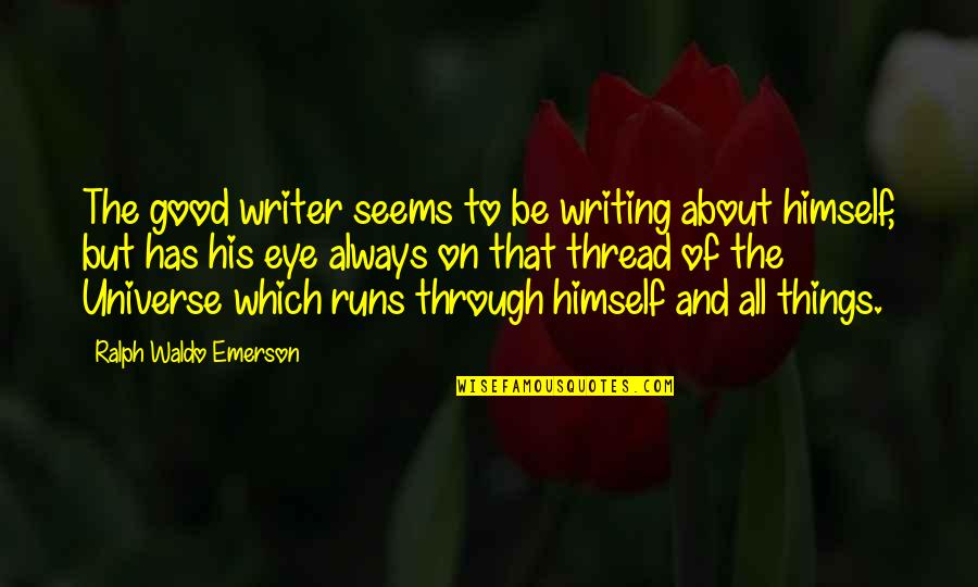 Writer About Writing Quotes By Ralph Waldo Emerson: The good writer seems to be writing about