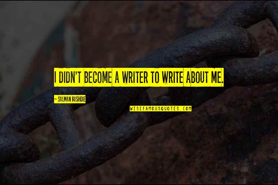 Writer About Writing Quotes By Salman Rushdie: I didn't become a writer to write about
