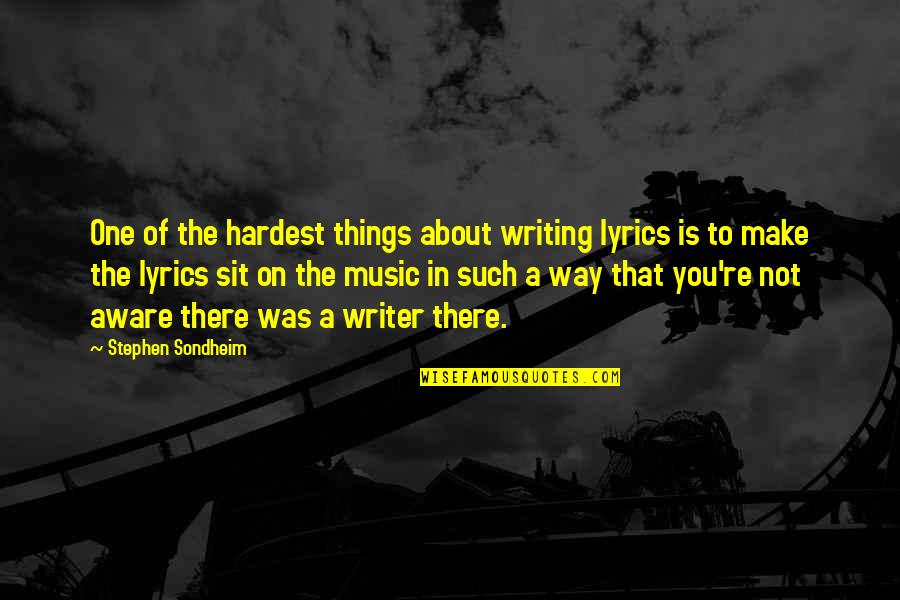 Writer About Writing Quotes By Stephen Sondheim: One of the hardest things about writing lyrics