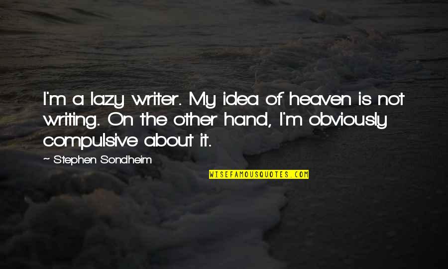 Writer About Writing Quotes By Stephen Sondheim: I'm a lazy writer. My idea of heaven