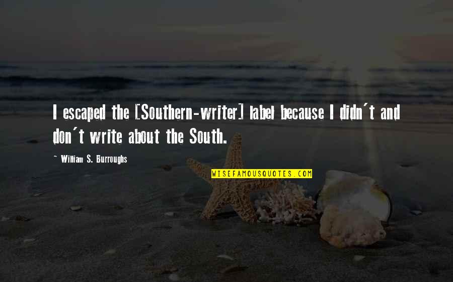 Writer About Writing Quotes By William S. Burroughs: I escaped the [Southern-writer] label because I didn't