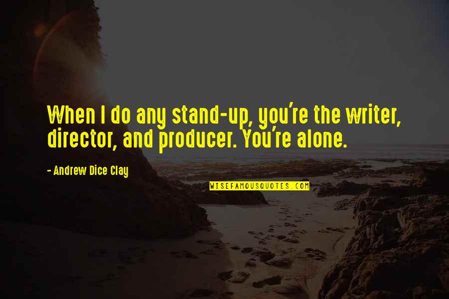 Writer And Director Quotes By Andrew Dice Clay: When I do any stand-up, you're the writer,