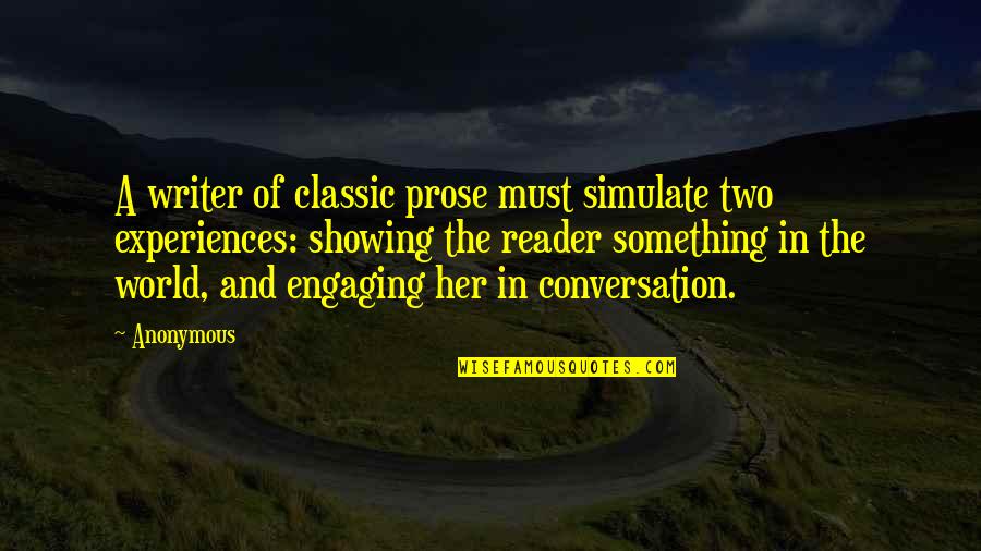 Writer And Reader Quotes By Anonymous: A writer of classic prose must simulate two