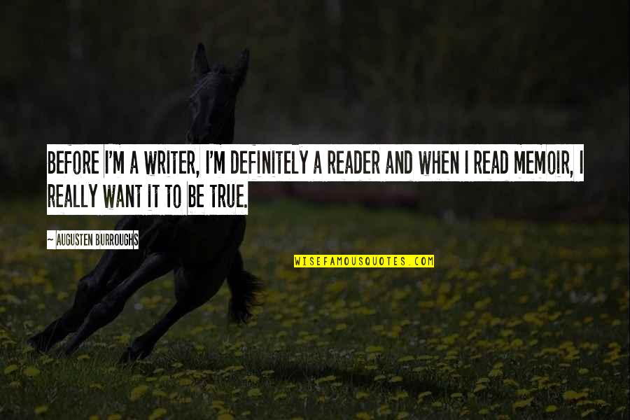 Writer And Reader Quotes By Augusten Burroughs: Before I'm a writer, I'm definitely a reader